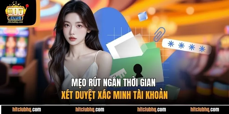 Mẹo rút ngắn thời gian xét duyệt xác minh tài khoản
